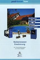 Pool Know-How. Beckenwasser-Erwärmung: Der Schwimmbadratgeber. Wärmetauscher, Wärmepumpe, Solaranlage, Blockheizkraftwerk