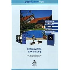 Pool Know-How. Beckenwasser-Erw�rmung: Der Schwimmbadratgeber. W�rmetauscher, W�rmepumpe, Solaranlage, Blockheizkraftwerk
