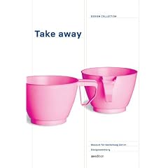 Design Collection 01: Take away. Design der mobilen Esskultur: Take Away Design of Mobile Food Culture