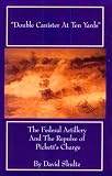 Double Canister at Ten Yards: The Federal Artillery and the Repulse of Pickett s Charge
