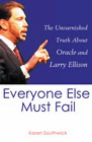 Everyone Else Must Fail: The Unvarnished Truth About Oracle and Larry Ellison