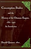 Consumption Studies and the History of the Ottoman Empire, 1550-1992: An Introduction (Suny Series in the Social and Economic History of the Middle East)