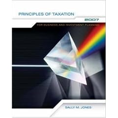 Principles of Taxation for Business and Investment Planning 2007 Edition: Sally Jones