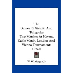 The Games of Steinitz and Tchigorin: Two Matches at Havana, Cable Match, London and Vienna Tournaments (1892)