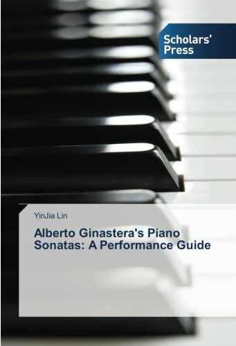 Alberto Ginastera's Piano Sonatas: A Performance Guide