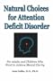 Natural Choices for Attention Deficit Disorder: For Adults and Children Who Want to Achieve Mental Clarity