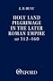 Holy Land Pilgrimage in the Later Roman Empire: AD 312-460