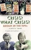Crisis? What Crisis?: Britain in the 1970s