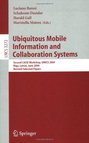Ubiquitous Mobile Information and Collaboration Systems: Second CAiSE Workshop, UMICS 2004, Riga, Latvia, June 7-8, 2004, Revised Selected Papers (Lecture Notes in Computer Science)