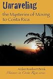Unraveling the Mysteries of Moving to Costa Rica: Real stories from real people, what we've learned and how it can help you!