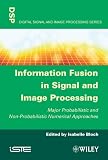 Information fusion in signal and image processing : major probabilistic and non-probabilistic numerical approaches