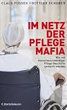 Im Netz der Pflegemafia: Wie mit menschenunw�rdiger Pflege Gesch�fte gemacht werden - Claus Fussek