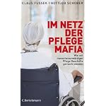 Im Netz der Pflegemafia. Wie mit menschenunwürdiger Pflege Geschäfte gemacht werden