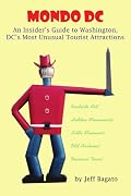 Mondo DC: An Insider's Guide to Washington, DC's Most Unusual Tourist Attractions