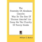 The Paternity Of Abraham Lincoln: Was He The Son Of Thomas Lincoln? An Essay On The Chastity Of... by William E. Barton