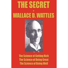 THE SECRET of WALLACE WATTLES: The Science of Getting Rich, The Science of Being Great and The Science of Being Well