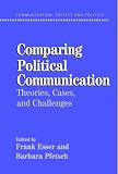 Comparing Political Communication: Theories, Cases, and Challenges (Communication, Society and Politics)