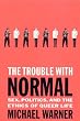 The Trouble with Normal: Sex, Politics, and the Ethics of Queer Life