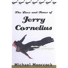 The Lives and Times of Jerry Cornelius: Stories of the Comic Apocalypse