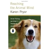 Reaching the Animal Mind: Clicker Training and What It Teaches Us About All Animals