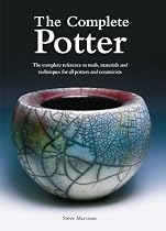 The Complete Potter: The Complete Reference to Tools, Materials and Techniques for All Potters and Ceramicists
