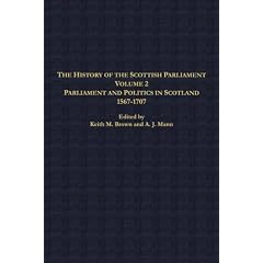 The History of the Scottish Parliament: Parliament and Politics in Scotland, 1567 to 1707 vol 2 (The Edinburgh History of the Scottish Parliament)