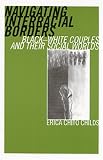 Navigating Interracial Borders : Black-white Couples And Their Social Worlds