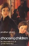 Choosing Children
 Genes
 Disability
 and Design (Uehiro Series in Practical Ethics),
Jonathan Glover