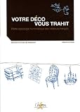 Votre d�co qui vous trahit : Petite sociologie humoristique des int�rieurs fran�ais