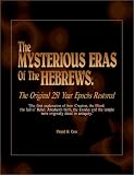 The Mysterious Eras of the Hebrews: The Original 251 Year Epochs Restored : The First Logical Explanation of How Creation, the Flood, the Fall of Babel, Abraham's Birth, the Exodus, and