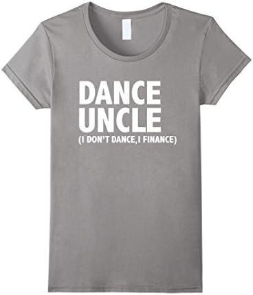 Women's Dance uncle I don't dance I finance funny t-shirt dancing Medium Slate