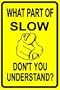WHAT PART OF SLOW don't you understand? Sign