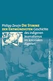 Produkt-Bild: Die Stimme der Entm&uuml;ndigten: Geschichte des indigenen Journalismus im kolonialen Algerien (Campus Historische Studien)