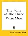 The Folly of the Three Wise Men