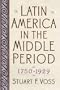 Latin America in the Middle Period, 1750-1929 (Latin American Silhouettes)