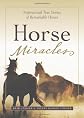 Horse Miracles: Inspirational True Stories of Remarkable Horses