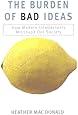 The Burden of Bad Ideas: How Modern Intellectuals Misshape Our Society