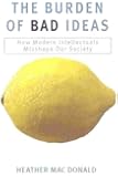 The Burden of Bad Ideas: How Modern Intellectuals Misshape Our Society