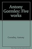 Antony Gormley : five works