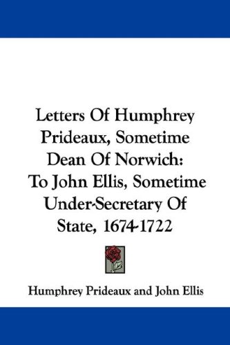 City Travel Guides Discounted  Books : Letters of Humphrey Prideaux, Sometime Dean of Norwich: To John Ellis, Sometime Under-Secretary of State, 1674-1722