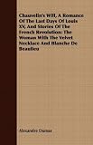 Chauvelin's Will, A Romance Of The Last Days Of Louis XV, And Stories Of The French Revolution: The Woman With The Velvet Necklace And Blanche De Beaulieu