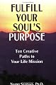 Fulfill Your Soul's Purpose: Ten Creative Paths to Your Life Mission