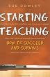 Starting Teaching: How to Succeed and Survive