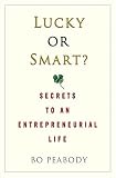 Lucky or Smart? : Secrets to an Entrepreneurial Life