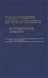 The Suppression of the Automobile: Skulduggery at the Crossroads (Contributions in Economics and Economic History)
