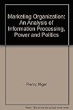 Marketing organisation : an analysis of information processing power and politics