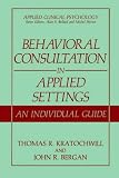 Behavioral Consultation in Applied Settings: An Individual Guide (Applied Clinical Psychology)