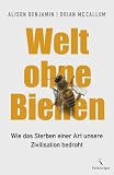 Welt ohne Bienen: Wie das Sterben einer Art unsere Zivilisation bedroht - Alison Benjamin, Brian McCallum