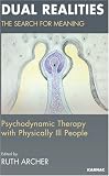 Dual Realities
 The Search for Meaning
 Psychodynamic Therapy with Physically Ill People
 The Search for Meaning - Psychodynamic Therapy with Physically Ill People,
Ruth Archer