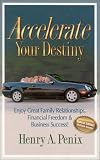 Accelerate Your Destiny: Enjoy Great Family Relationships, Financial Freedom & Business Success